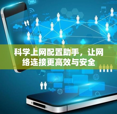 科学上网配置助手,让网络连接更高效与安全 科学上网配置助手,让网络连接更高效与安全