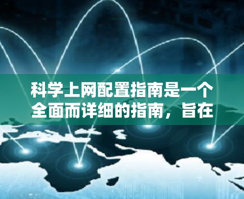 科学上网配置指南是一个全面而详细的指南,旨在帮助用户在科学写作和计算中高效使用网络资源。以下是对指南的详细说明,涵盖软件安装、配置、网络连接、版本控制和故障排除等方面 科学上网配置指南是一个全面而详细的指南,旨在帮助用户在科学写作和计算中高效使用网络资源。以下是对指南的详细说明,涵盖软件安装、配置、网络连接、版本控制和故障排除等方面