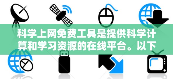 科学上网免费工具是提供科学计算和学习资源的在线平台。以下是一些常见且功能丰富的免费工具