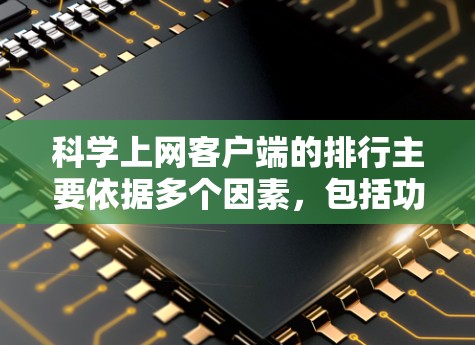 科学上网客户端的排行主要依据多个因素,包括功能的多样性、用户评价、下载量、更新频率以及社区支持等。以下是几个主要应用的排行及其特点 科学上网客户端的排行主要依据多个因素,包括功能的多样性、用户评价、下载量、更新频率以及社区支持等。以下是几个主要应用的排行及其特点