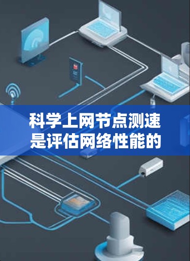 科学上网节点测速是评估网络性能的重要方法,可以帮助你优化网络配置,防止网络攻击,确保网络稳定性。以下是一些科学测速技巧 科学上网节点测速是评估网络性能的重要方法,可以帮助你优化网络配置,防止网络攻击,确保网络稳定性。以下是一些科学测速技巧