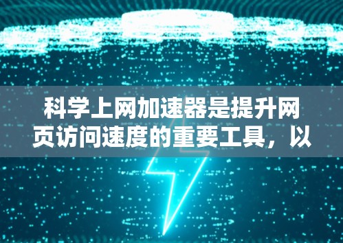 科学上网加速器是提升网页访问速度的重要工具,以下是其配置的详细步骤和建议 科学上网加速器是提升网页访问速度的重要工具,以下是其配置的详细步骤和建议