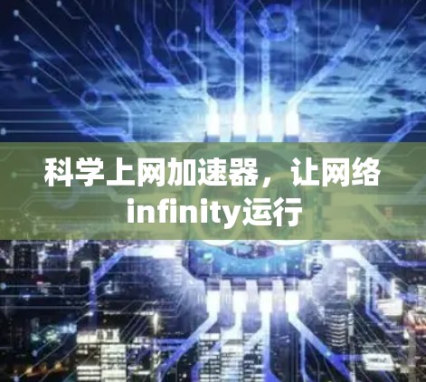 科学上网加速器,让网络infinity运行 科学上网加速器,让网络infinity运行