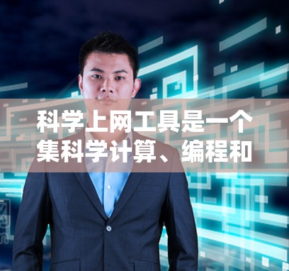 科学上网工具是一个集科学计算、编程和在线开发功能于一体的综合工具,以下是几种常用工具的推荐 科学上网工具是一个集科学计算、编程和在线开发功能于一体的综合工具,以下是几种常用工具的推荐