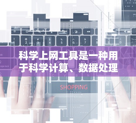 科学上网工具是一种用于科学计算、数据处理和分析的在线平台，广泛应用于数学、物理、化学等学科。以下是对这些工具的详细介绍