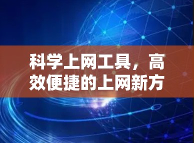 科学上网工具,高效便捷的上网新方式 科学上网工具,高效便捷的上网新方式