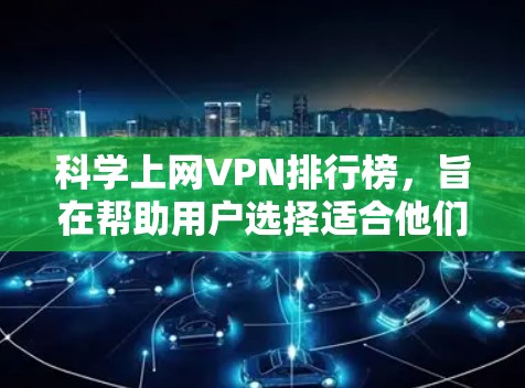 科学上网VPN排行榜，旨在帮助用户选择适合他们需求的 VPN 服务。以下是根据用户需求和常见问题整理的推荐