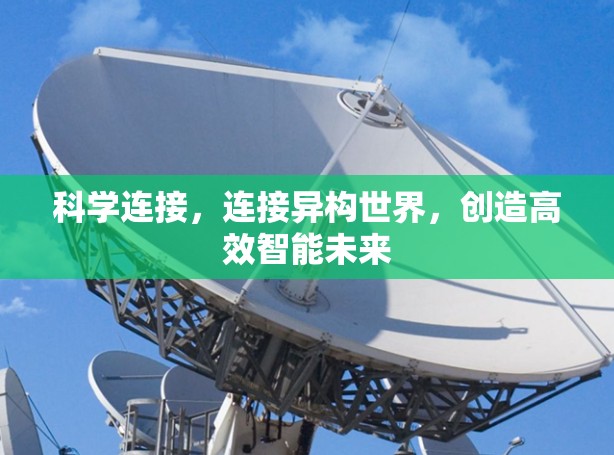 科学连接，连接异构世界，创造高效智能未来