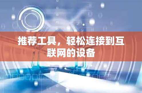 推荐工具,轻松连接到互联网的设备 推荐工具,轻松连接到互联网的设备