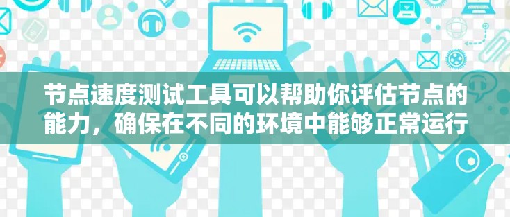 节点速度测试工具可以帮助你评估节点的能力,确保在不同的环境中能够正常运行。以下是一些常用用于节点速度测试的工具 节点速度测试工具可以帮助你评估节点的能力,确保在不同的环境中能够正常运行。以下是一些常用用于节点速度测试的工具