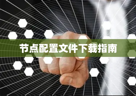 节点配置文件下载指南 节点配置文件下载指南
