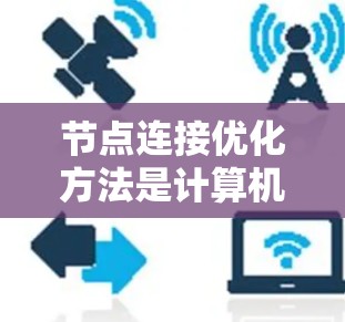 节点连接优化方法是计算机科学中用于调整节点之间的连接权重以达到特定目标的多种算法，主要包括梯度下降法、遗传算法、粒子群优化、模拟退火和响应面法等。以下是对这些方法的详细分析和应用