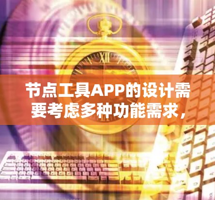 节点工具APP的设计需要考虑多种功能需求,以提供一个高效、直观和友好的体验。以下是一个详细的APP设计方案,涵盖用户需求、功能需求、设计思路和实现步骤 节点工具APP的设计需要考虑多种功能需求,以提供一个高效、直观和友好的体验。以下是一个详细的APP设计方案,涵盖用户需求、功能需求、设计思路和实现步骤