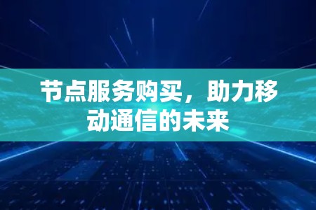 节点服务购买，助力移动通信的未来