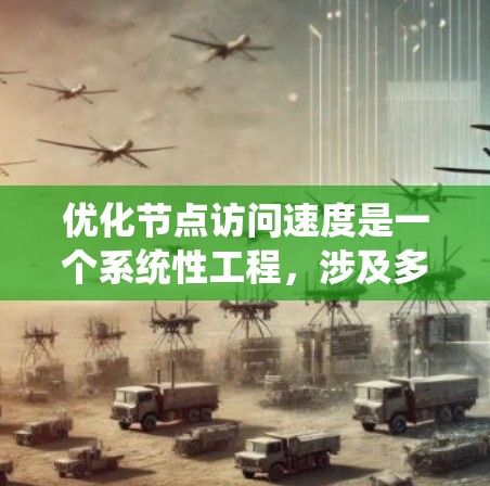 优化节点访问速度是一个系统性工程，涉及多个层面的优化。以下是一个结构化的优化计划，分为硬件、网络、数据库、用户界面和性能监控五个主要部分