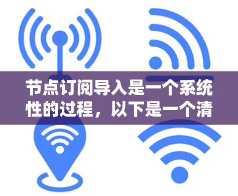 节点订阅导入是一个系统性的过程,以下是一个清晰的步骤指南,帮助您成功导入节点订阅 节点订阅导入是一个系统性的过程,以下是一个清晰的步骤指南,帮助您成功导入节点订阅