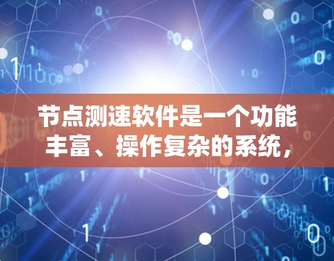 节点测速软件是一个功能丰富、操作复杂的系统，主要用于监控和管理车辆的车速，帮助交通管理部门执行交通法规和进行交通管理。以下是对其功能的详细介绍