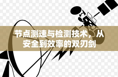 节点测速与检测技术,从安全到效率的双刃剑 节点测速与检测技术,从安全到效率的双刃剑