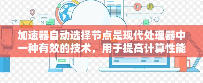 加速器自动选择节点是现代处理器中一种有效的技术,用于提高计算性能。以下是对该概念的详细解释 加速器自动选择节点是现代处理器中一种有效的技术,用于提高计算性能。以下是对该概念的详细解释