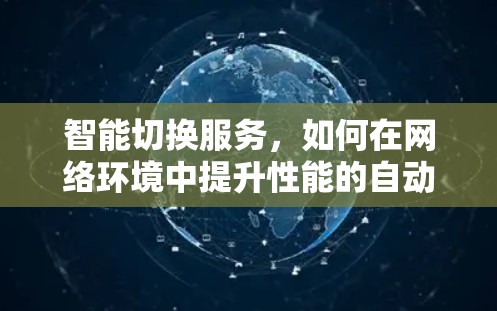 智能切换服务,如何在网络环境中提升性能的自动解决方案 智能切换服务,如何在网络环境中提升性能的自动解决方案