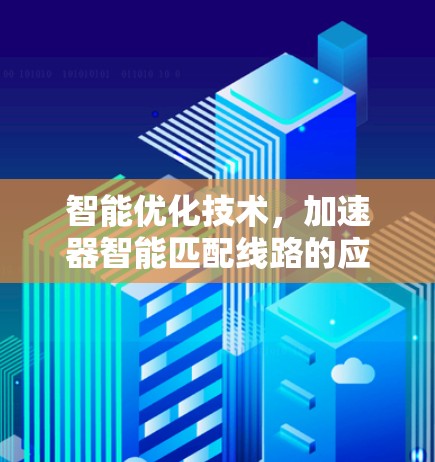 智能优化技术,加速器智能匹配线路的应用与展望 智能优化技术,加速器智能匹配线路的应用与展望