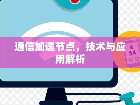 通信加速节点,技术与应用解析 通信加速节点,技术与应用解析