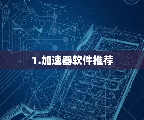 1.加速器软件推荐 1.加速器软件推荐