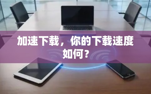 加速下载，你的下载速度如何？