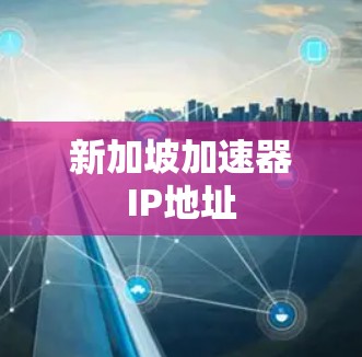 新加坡加速器IP地址 新加坡加速器IP地址