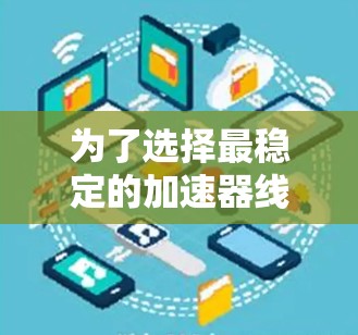 为了选择最稳定的加速器线路，需要综合考虑多个关键因素。以下是逐步分析过程