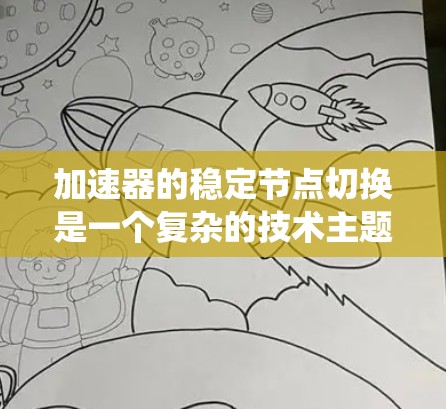 加速器的稳定节点切换是一个复杂的技术主题，涉及到加速器箱内部的控制装置和机械系统。以下是对该主题的系统性总结