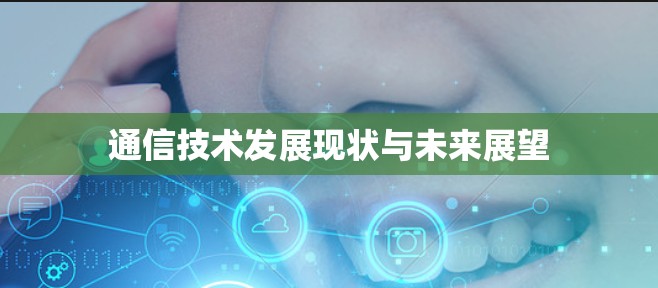 通信技术发展现状与未来展望 通信技术发展现状与未来展望