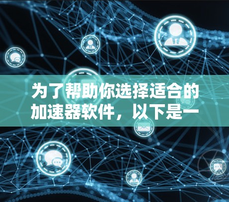 为了帮助你选择适合的加速器软件,以下是一些综合考虑的因素和推荐列表 为了帮助你选择适合的加速器软件,以下是一些综合考虑的因素和推荐列表