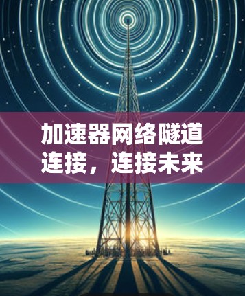 加速器网络隧道连接，连接未来