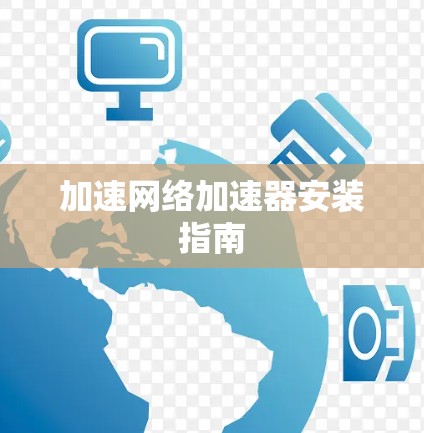 加速网络加速器安装指南 加速网络加速器安装指南