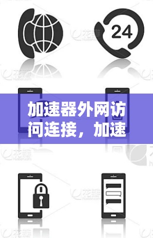加速器外网访问连接,加速你的网络之旅! 加速器外网访问连接,加速你的网络之旅!