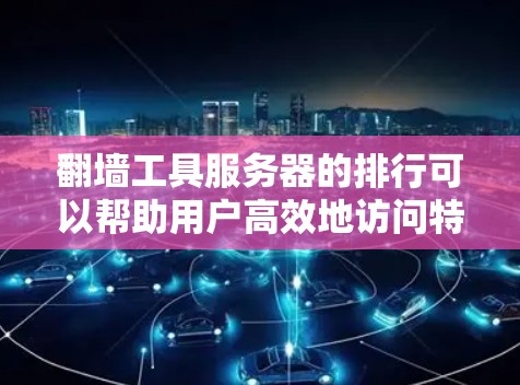 翻墙工具服务器的排行可以帮助用户高效地访问特定的互联网资源。以下是对翻墙工具服务器的分类和推荐 翻墙工具服务器的排行可以帮助用户高效地访问特定的互联网资源。以下是对翻墙工具服务器的分类和推荐