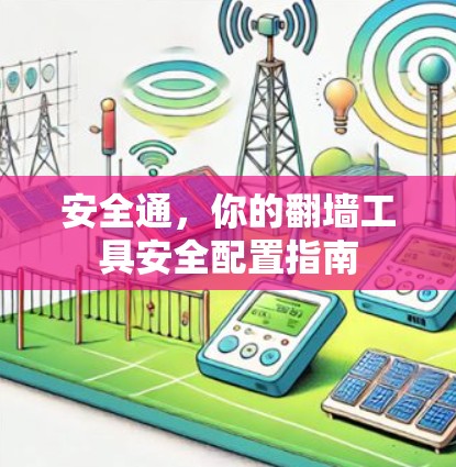 安全通,你的翻墙工具安全配置指南 安全通,你的翻墙工具安全配置指南