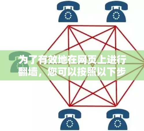 为了有效地在网页上进行翻墙,您可以按照以下步骤进行操作 为了有效地在网页上进行翻墙,您可以按照以下步骤进行操作