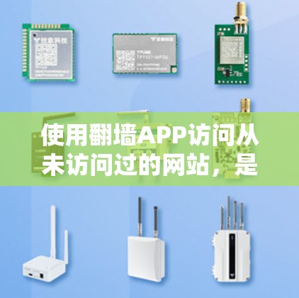 使用翻墙APP访问从未访问过的网站，是通过一系列步骤和设置来实现的。以下是一个清晰的指南，帮助你成功进行这一操作