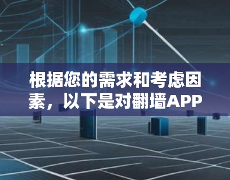 根据您的需求和考虑因素，以下是对翻墙APP免费试用版的详细分析