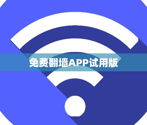 免费翻墙APP试用版 免费翻墙APP试用版