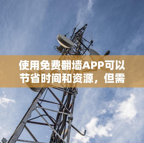 使用免费翻墙APP可以节省时间和资源,但需要合理配置以确保连接的安全性和有效性。以下是一个分步指南,帮助你选择和使用适合你的免费翻墙APP